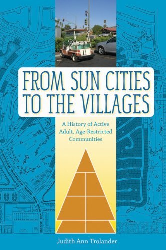 Judith Ann Trolander/From Sun Cities to the Villages@ A History of Active Adult, Age-Restricted Communi